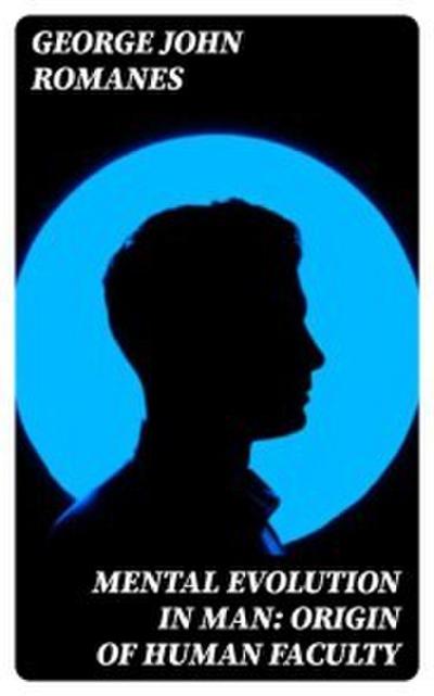 Mental Evolution in Man: Origin of Human Faculty