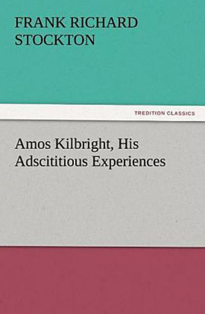 Amos Kilbright, His Adscititious Experiences