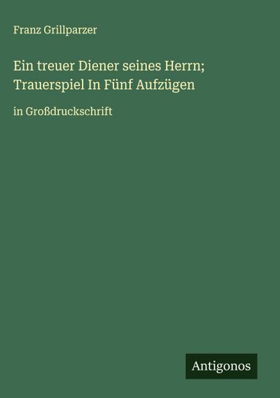 Ein treuer Diener seines Herrn; Trauerspiel In Fünf Aufzügen
