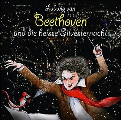 Ludwig van Beethoven und die heisse Silvesternacht, m. 1 Buch, 3 Teile, 3 Audio-CD