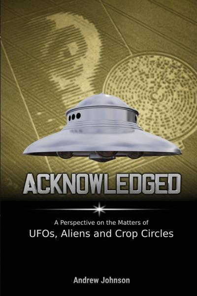 Acknowledged:A Perspective on the Matters of UFOs, Aliens and Crop Circles
