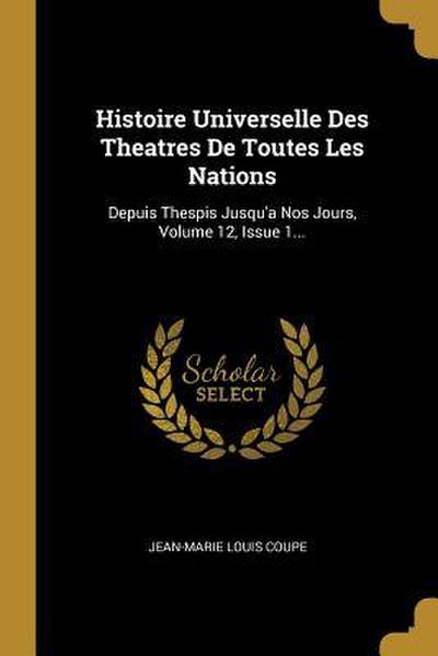 Histoire Universelle Des Theatres De Toutes Les Nations: Depuis Thespis Jusqu’a Nos Jours, Volume 12, Issue 1...