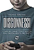 Disconnessi. Come riconnettere i nostri figli digitalmente distratti