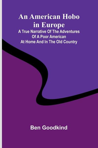 An American Hobo in Europe; A True Narrative of the Adventures of a Poor American at Home and in the Old Country