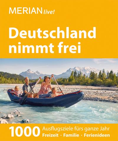 MERIAN live! Reiseführer Deutschland nimmt frei; 1000 Ausflugsziele fürs ganze Jahr. Freizeit, Familie, Ferienideen; MERIAN live; Deutsch