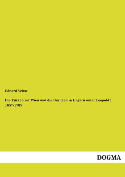 Die Türken vor Wien und die Unruhen in Ungarn unter Leopold I. 1657-1705