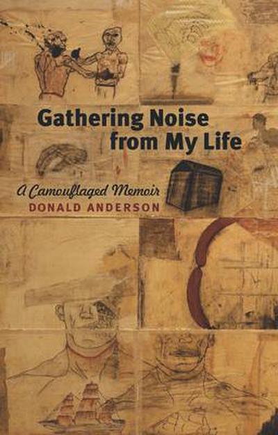 Gathering Noise from My Life: A Camouflaged Memoir