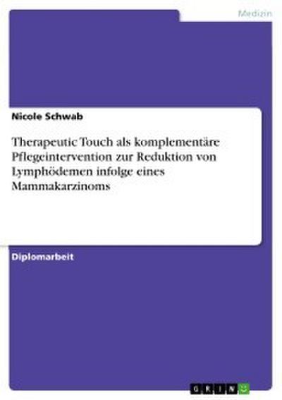 Therapeutic Touch als komplementäre Pflegeintervention zur Reduktion von Lymphödemen infolge eines Mammakarzinoms