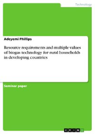 Resource requirements and multiple values of biogas technology for rural households in developing countries