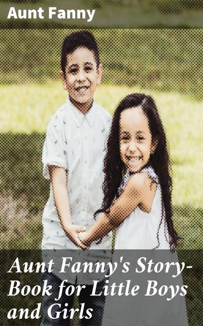 Aunt Fanny’s Story-Book for Little Boys and Girls