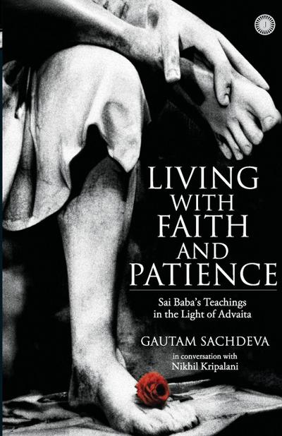 Living with Faith and Patience;Sai Baba’s Teachings in the Light of Advaita