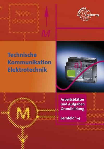 Technische Kommunikation im Berufsfeld Elektrotechnik Arbeitsblätter und Aufgaben Grundbildung LF 1-4