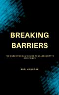 Breaking Barriers: The Muslim Woman’s Guide to Leadership (women islam, #1.2)