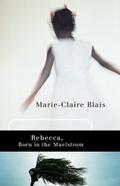 Rebecca, Born in the Maelstrom - Marie-Claire Blais