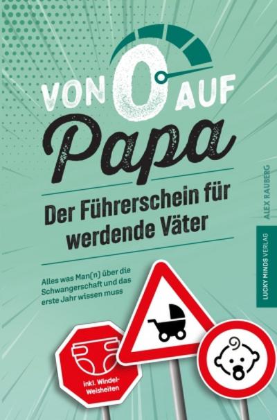 Von 0 auf Papa - Der Führerschein für werdende Väter: Alles was Man(n) über die Schwangerschaft und das erste Jahr wissen muss