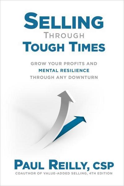 Selling Through Tough Times: Grow Your Profits and Mental Resilience Through Any Downturn