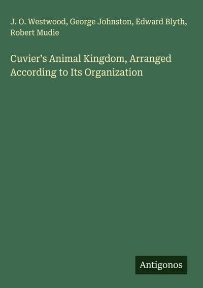 Cuvier’s Animal Kingdom, Arranged According to Its Organization