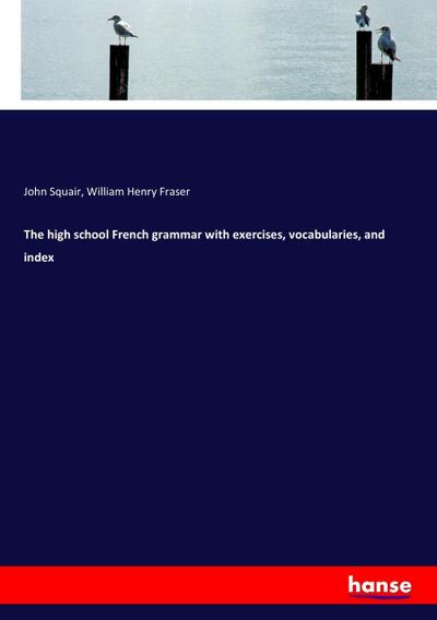 The high school French grammar with exercises, vocabularies, and index