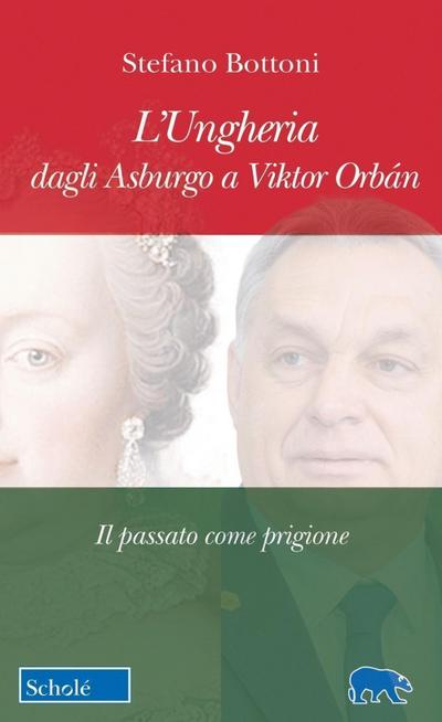 L’ Ungheria dagli Asburgo a Viktor Orbán. Il passato come prigione