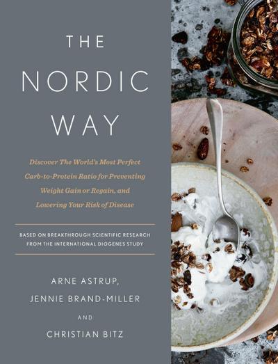 The Nordic Way: Discover the World’s Most Perfect Carb-To-Protein Ratio for Preventing Weight Gain or Regain, and Lowering Your Risk o
