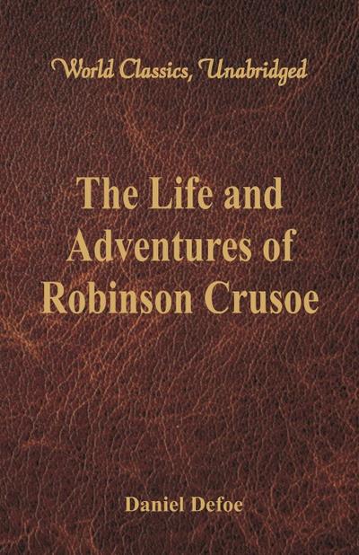 Life and Adventures of Robinson Crusoe (World Classics, Unabridged)
