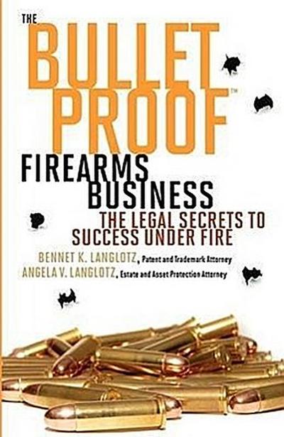 The Bulletproof Firearms Business - The Legal Secrets to Success Under Fire