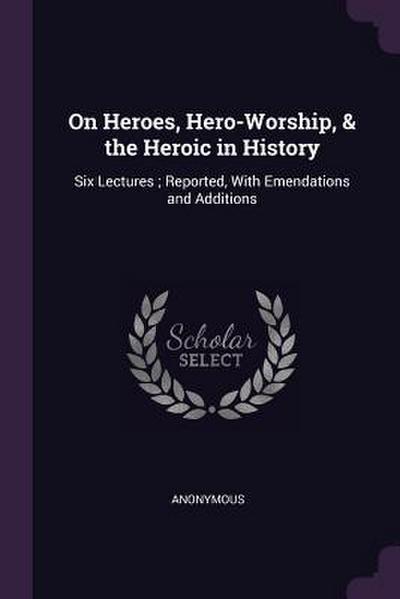 On Heroes, Hero-Worship, & the Heroic in History