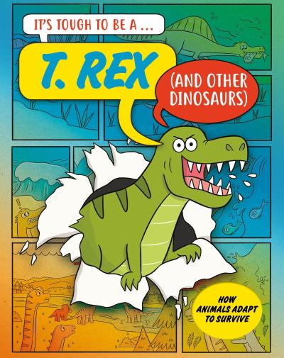 It’s Tough to Be: A T. Rex (and Other Dinosaurs)