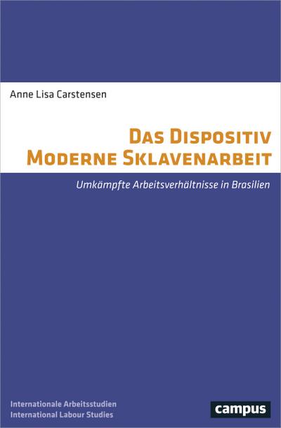 Das Dispositiv Moderne Sklavenarbeit: Umkämpfte Arbeitsverhältnisse in Brasilien (Labour Studies, 23)