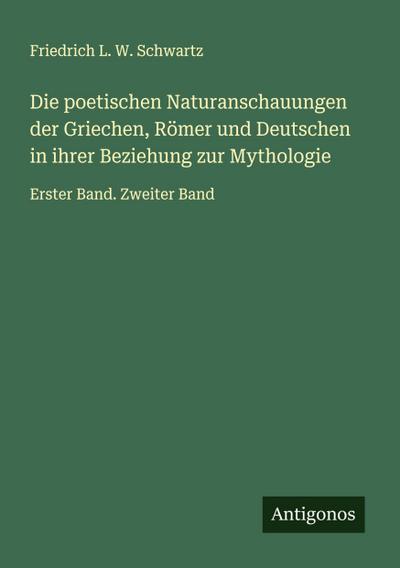 Die poetischen Naturanschauungen der Griechen, Römer und Deutschen in ihrer Beziehung zur Mythologie