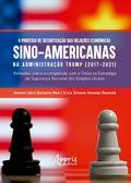 O Processo de Securitização das Relações Econômicas Sino-Americanas na Administração Trump (2017-2021): Reflexões Sobre a Competição Com a China na Estratégia de Segurança Nacional dos Estados Unidos