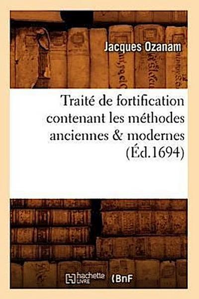 Traité de Fortification Contenant Les Méthodes Anciennes & Modernes (Éd.1694)