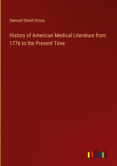 History of American Medical Literature from 1776 to the Present Time