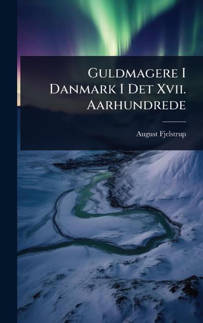 Guldmagere I Danmark I Det Xvii. Aarhundrede