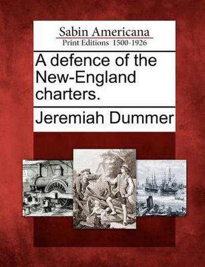 A Defence of the New-England Charters.