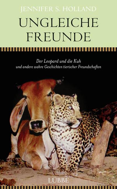 Ungleiche Freunde; Der Leopard und die Kuh. und andere wahre Geschichten tierischer Freundschaften; Deutsch