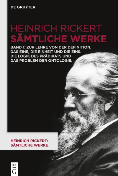 Heinrich Rickert: Sämtliche Werke, Band 1, Zur Lehre von der Definition. Das Eine, die Einheit und die Eins. Die Logik des Prädikats und das Problem der Ontologie