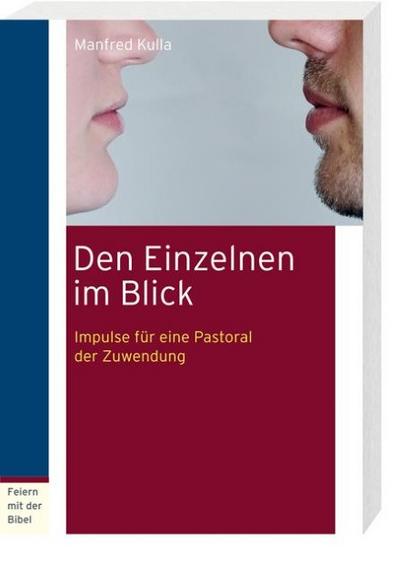 Den Einzelnen im Blick: Impulse für eine Pastoral der Zuwendung (Feiern mit der Bibel)