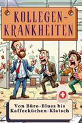 Kollegen-Krankheiten - Genial lustiges Humorbuch -