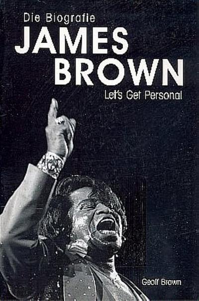 James Brown. Die Biografie: Let’s Get Personal