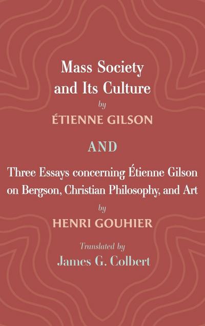 Mass Society and Its Culture, and Three Essays concerning Etienne Gilson on Bergson, Christian Philosophy, and Art