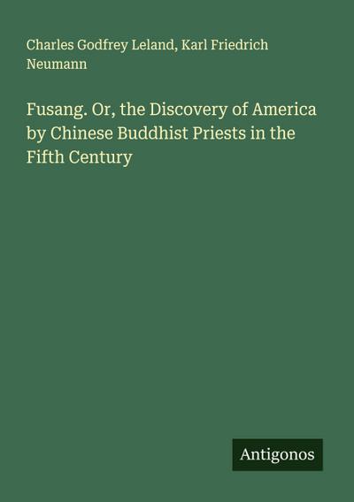 Fusang. Or, the Discovery of America by Chinese Buddhist Priests in the Fifth Century