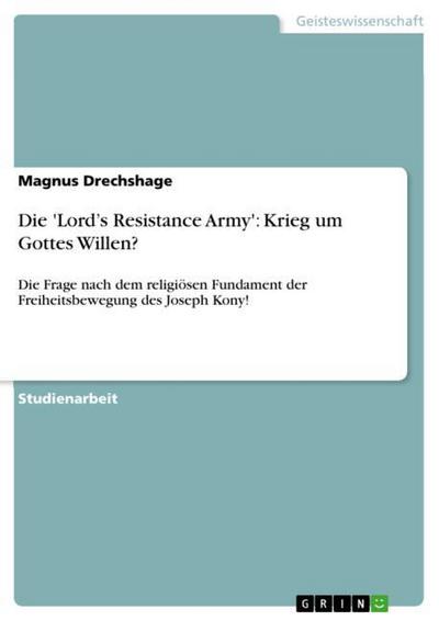 Die 'Lord's Resistance Army': Krieg um Gottes Willen? - Magnus Drechshage