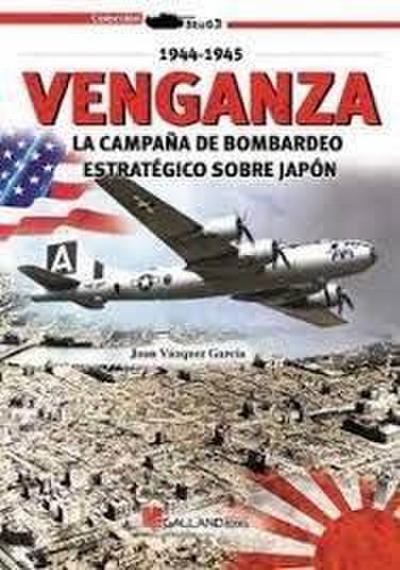 Venganza. La campaña de bombardeo estrategico sobre japon (1944-1945)