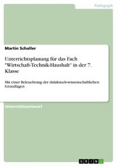 Unterrichtsplanung für das Fach ’Wirtschaft-Technik-Haushalt’ in der 7. Klasse