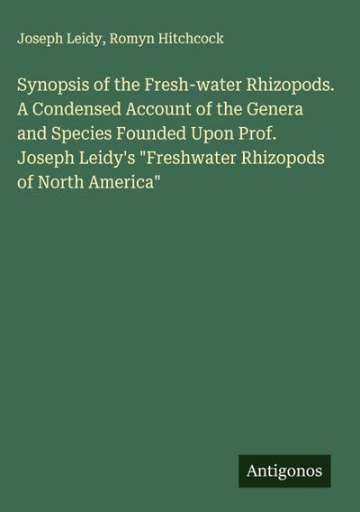 Synopsis of the Fresh-water Rhizopods. A Condensed Account of the Genera and Species Founded Upon Prof. Joseph Leidy’s "Freshwater Rhizopods of North America"