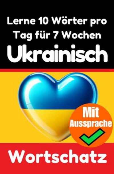 Ukrainisch-Vokabeltrainer: Lernen Sie 7 Wochen lang täglich 10 Ukrainische Wörter | Die Tägliche Ukrainische Herausforderung