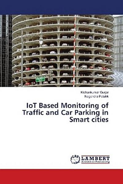 IoT Based Monitoring of Traffic and Car Parking in Smart cities