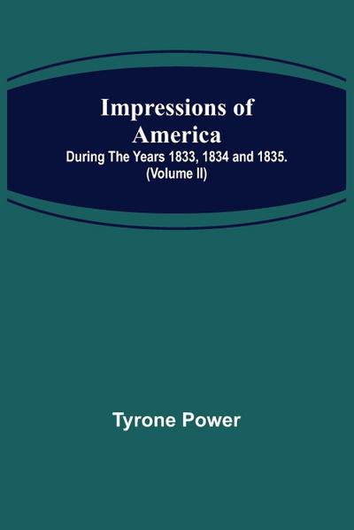 Impressions of America; During the years 1833, 1834 and 1835. (Volume II)