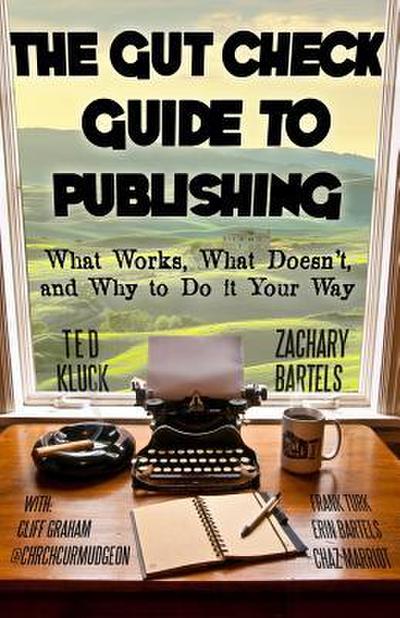 The Gut Check Guide to Publishing: What Works, What Doesn’t, and Why to Do It Your Way